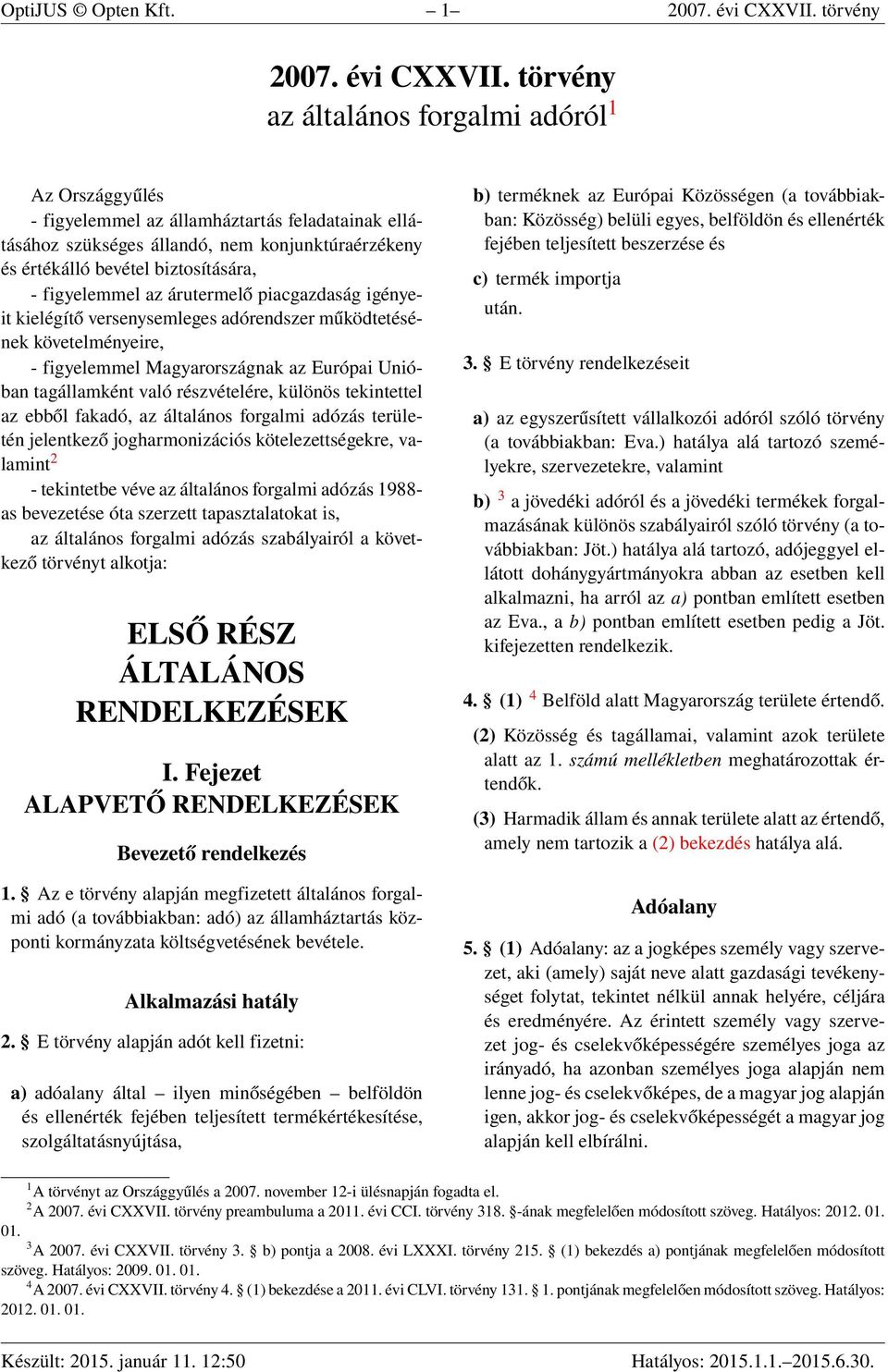 törvény az általános forgalmi adóról 1 Az Országgyűlés - figyelemmel az államháztartás feladatainak ellátásához szükséges állandó, nem konjunktúraérzékeny és értékálló bevétel biztosítására, -