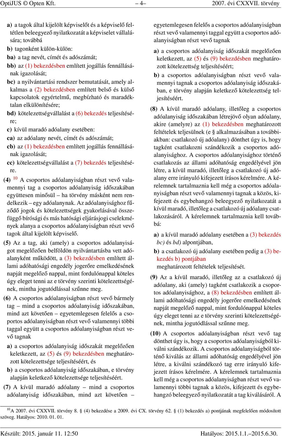 (1) bekezdésben említett jogállás fennállásának igazolását; bc) a nyilvántartási rendszer bemutatását, amely alkalmas a (2) bekezdésben említett belső és külső kapcsolatok egyértelmű, megbízható és