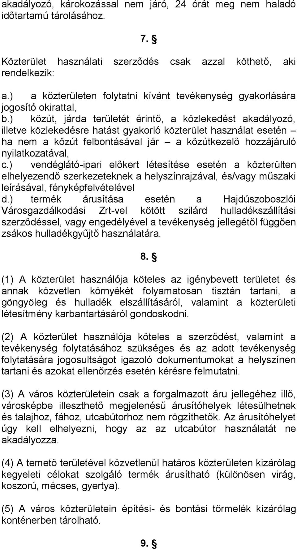 ) közút, járda területét érintő, a közlekedést akadályozó, illetve közlekedésre hatást gyakorló közterület használat esetén ha nem a közút felbontásával jár a közútkezelő hozzájáruló nyilatkozatával,