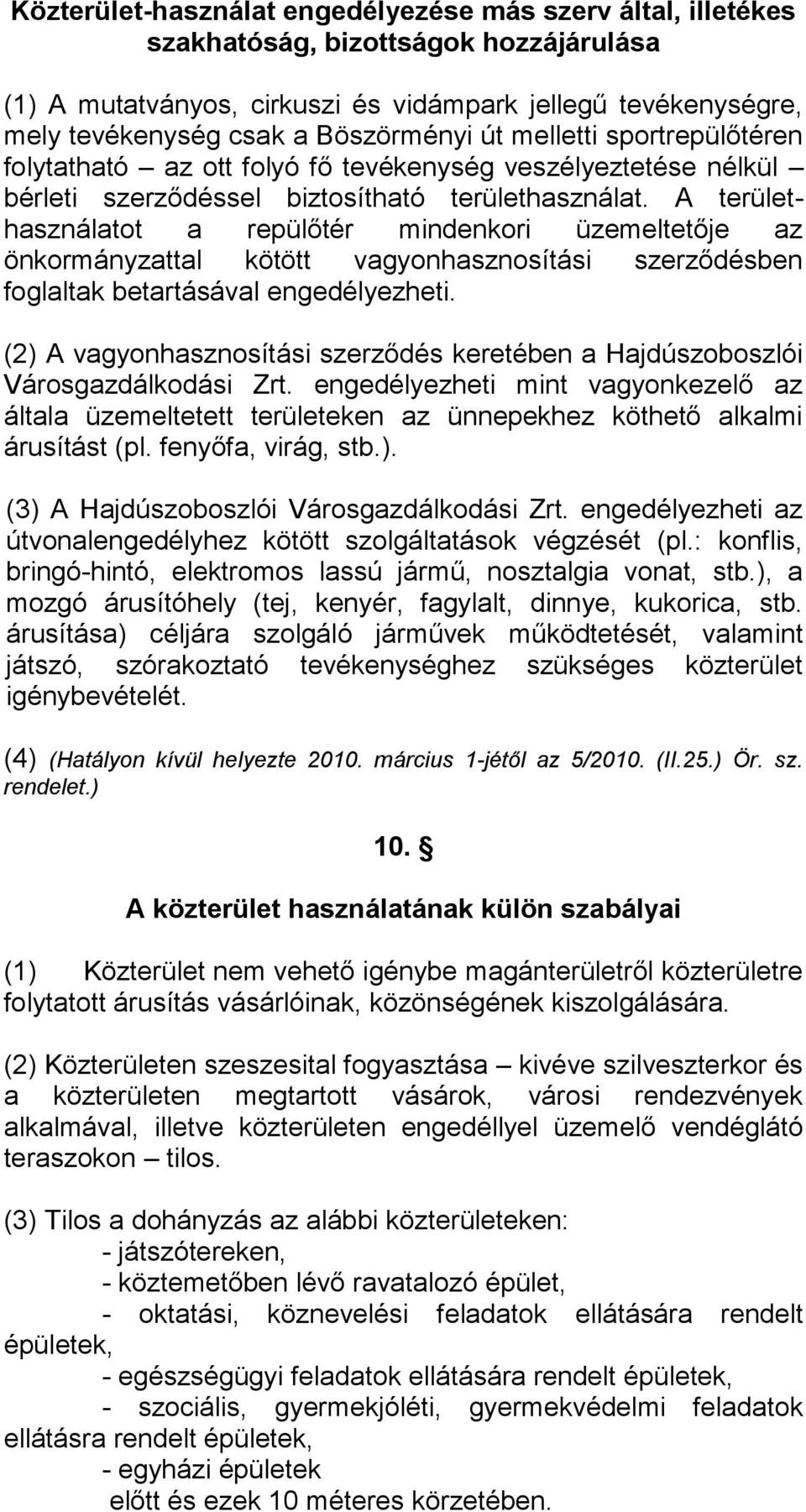 A területhasználatot a repülőtér mindenkori üzemeltetője az önkormányzattal kötött vagyonhasznosítási szerződésben foglaltak betartásával engedélyezheti.