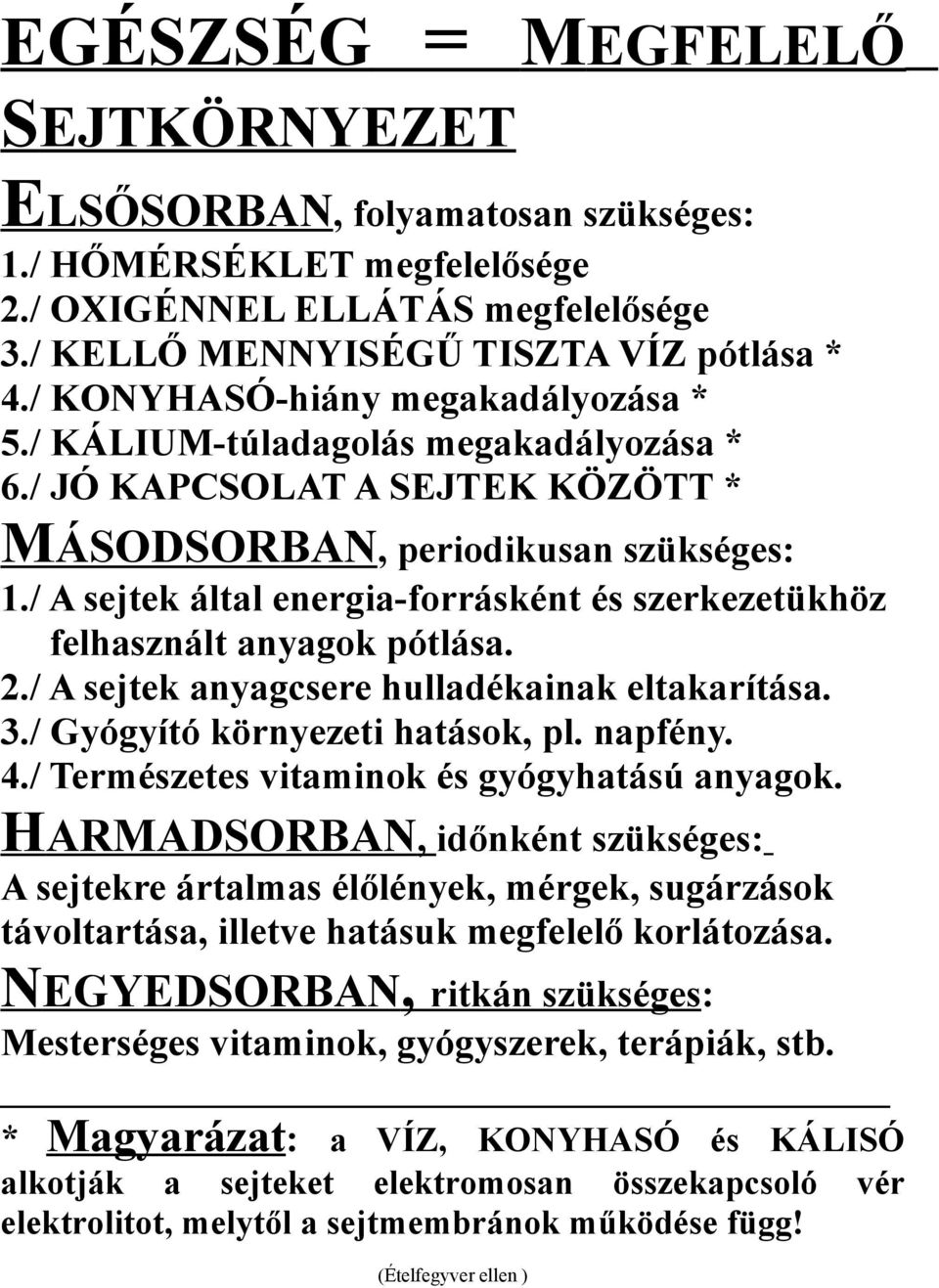 / A sejtek által energia-forrásként és szerkezetükhöz felhasznált anyagok pótlása. 2./ A sejtek anyagcsere hulladékainak eltakarítása. 3./ Gyógyító környezeti hatások, pl. napfény. 4.