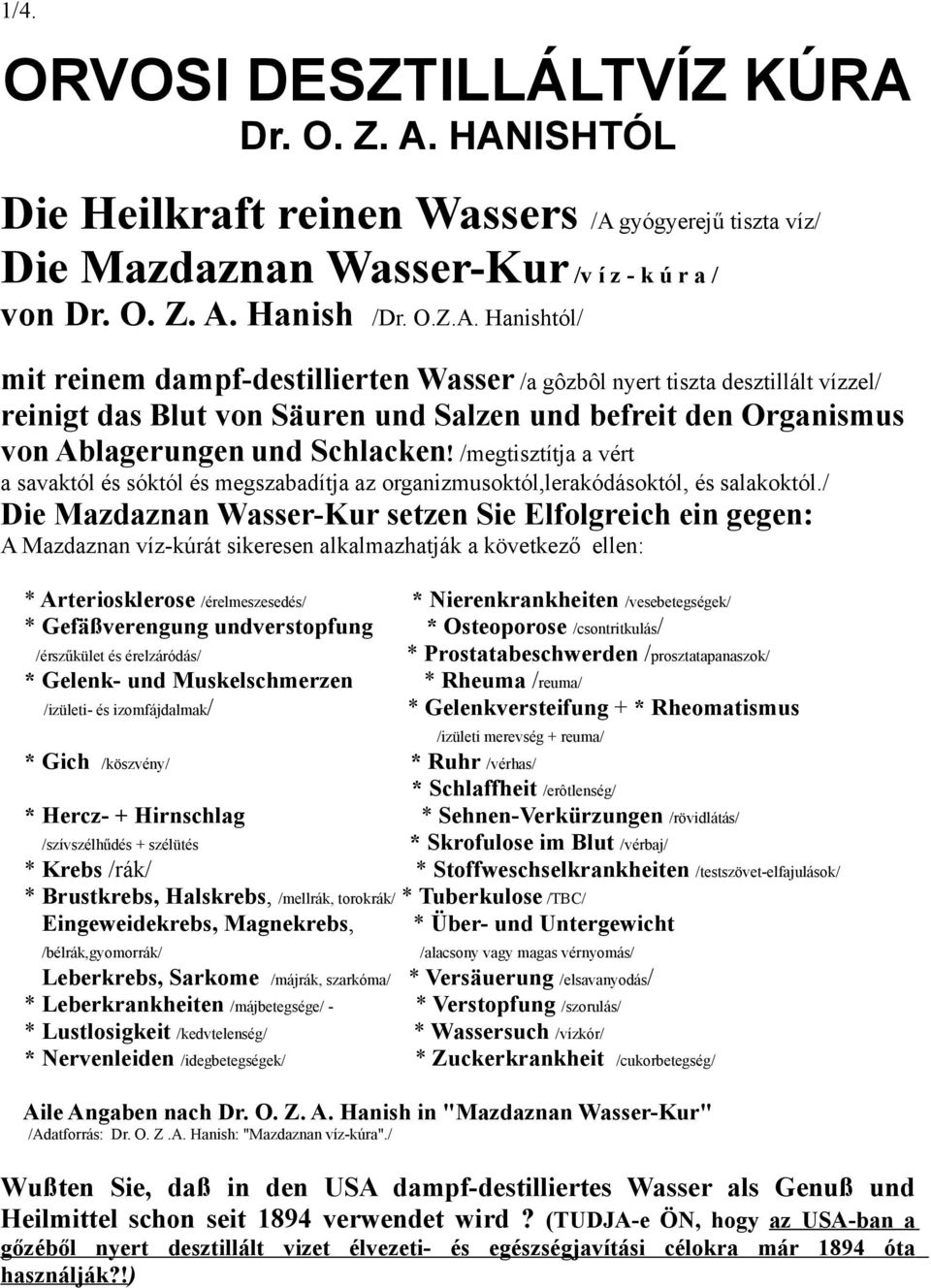 HANISHTÓL Die Heilkraft reinen Wassers /A gyógyerejű tiszta víz/ Die Mazdaznan Wasser-Kur /v í z - k ú r a / von  Hanish /Dr. O.Z.A. Hanishtól/ mit reinem dampf-destillierten Wasser /a gôzbôl nyert tiszta desztillált vízzel/ reinigt das Blut von Säuren und Salzen und befreit den Organismus von Ablagerungen und Schlacken!