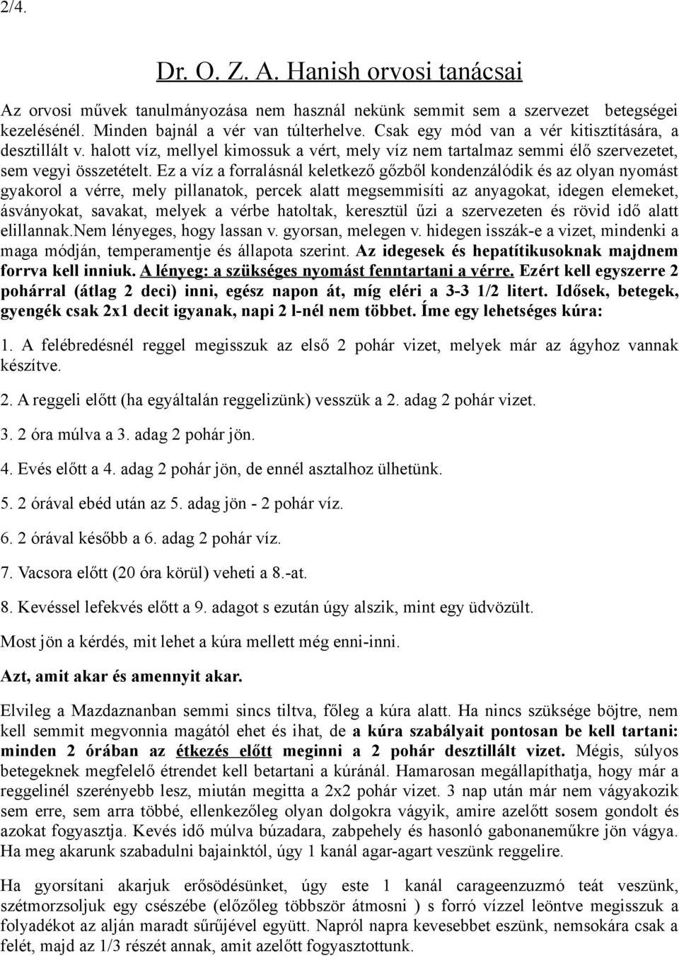 Ez a víz a forralásnál keletkező gőzből kondenzálódik és az olyan nyomást gyakorol a vérre, mely pillanatok, percek alatt megsemmisíti az anyagokat, idegen elemeket, ásványokat, savakat, melyek a