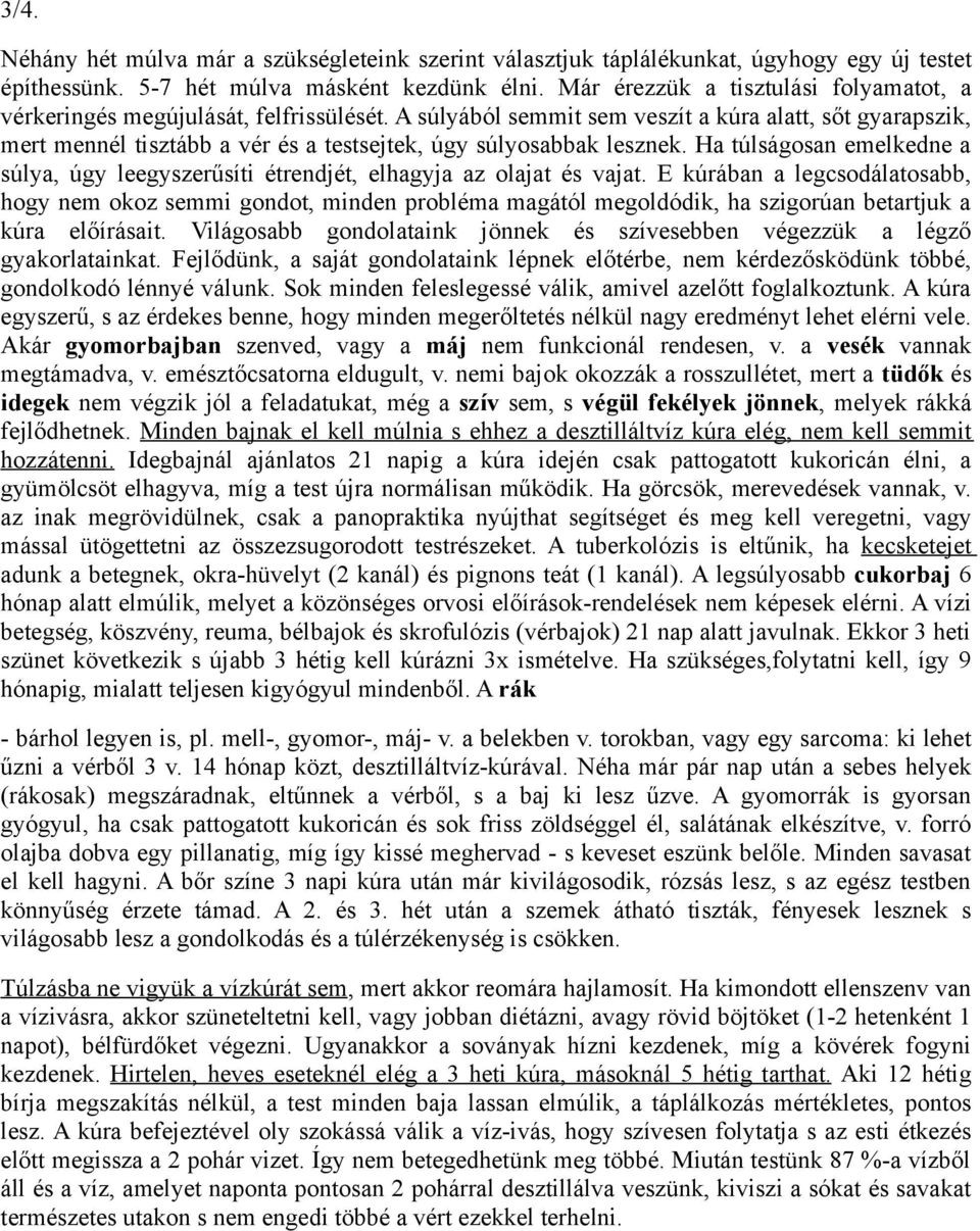 A súlyából semmit sem veszít a kúra alatt, sőt gyarapszik, mert mennél tisztább a vér és a testsejtek, úgy súlyosabbak lesznek.