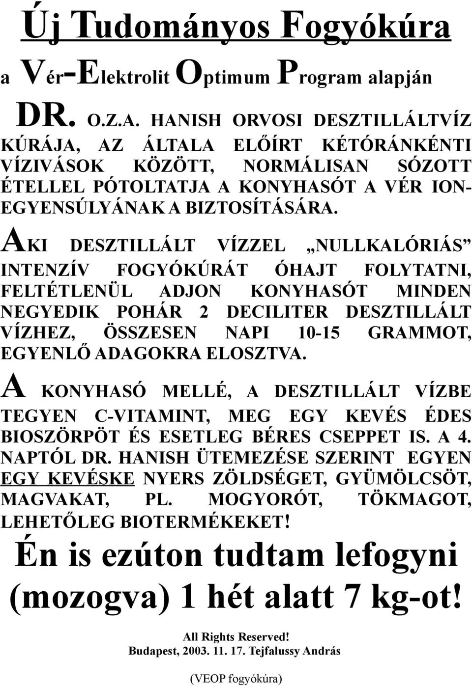 AKI DESZTILLÁLT VÍZZEL NULLKALÓRIÁS INTENZÍV FOGYÓKÚRÁT ÓHAJT FOLYTATNI, FELTÉTLENÜL ADJON KONYHASÓT MINDEN NEGYEDIK POHÁR 2 DECILITER DESZTILLÁLT VÍZHEZ, ÖSSZESEN NAPI 10-15 GRAMMOT, EGYENLŐ