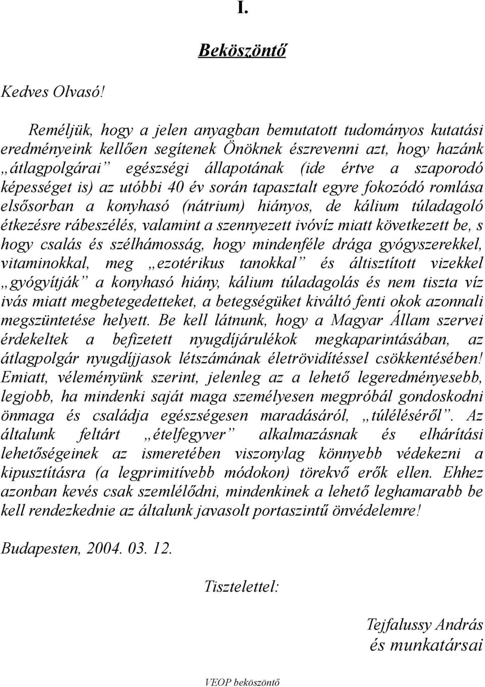 is) az utóbbi 40 év során tapasztalt egyre fokozódó romlása elsősorban a konyhasó (nátrium) hiányos, de kálium túladagoló étkezésre rábeszélés, valamint a szennyezett ivóvíz miatt következett be, s