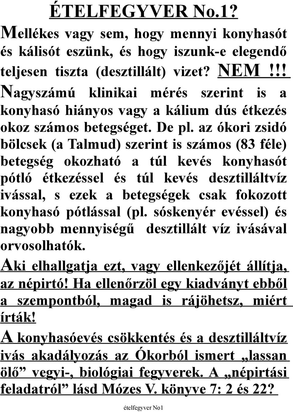 az ókori zsidó bölcsek (a Talmud) szerint is számos (83 féle) betegség okozható a túl kevés konyhasót pótló étkezéssel és túl kevés desztilláltvíz ivással, s ezek a betegségek csak fokozott konyhasó