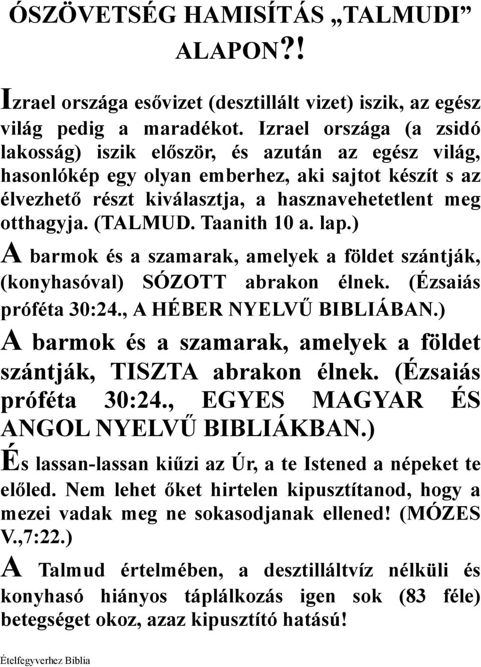 (TALMUD. Taanith 10 a. lap.) A barmok és a szamarak, amelyek a földet szántják, (konyhasóval) SÓZOTT abrakon élnek. (Ézsaiás próféta 30:24., A HÉBER NYELVŰ BIBLIÁBAN.