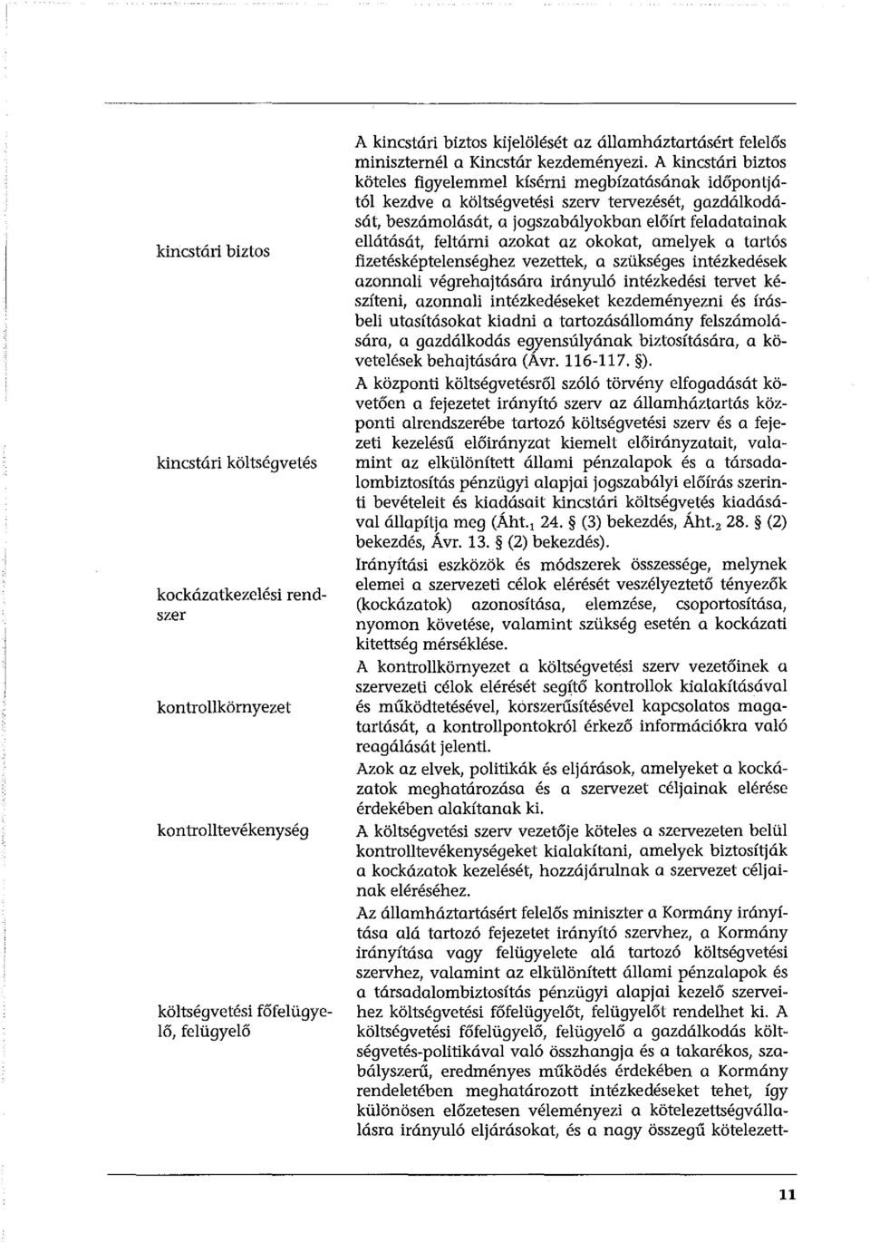 A kincstári biztos kötees figyeemme kísérni megbízatásónak időpontjátó kezdve a kötségvetési szerv tervezését, gazdákodását, beszámoását, a jogszabáyokban eőírt feadatainak eátását, fetárni azokat az