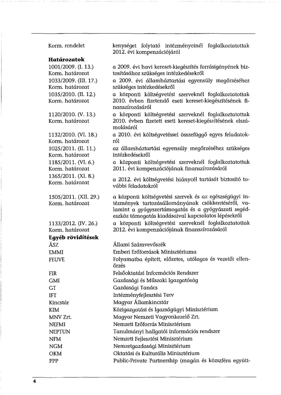 FT Kincstár KIM MNV Zrt. NEFMI NEPTUN NFM NGM OKM ppp kenységet foytató intézményeiné fogakoztatottak 2012. évi kompenzációjáró a 2009.