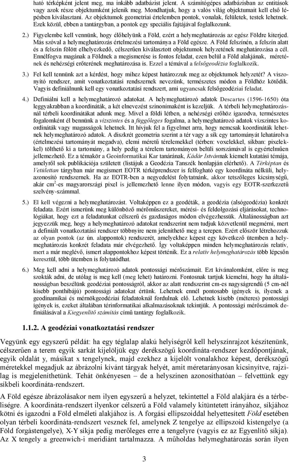 Ezek közül, ebben a tantárgyban, a pontok egy speciális fajtájával foglalkozunk. 2.) Figyelembe kell vennünk, hogy élőhelyünk a Föld, ezért a helymeghatározás az egész Földre kiterjed.