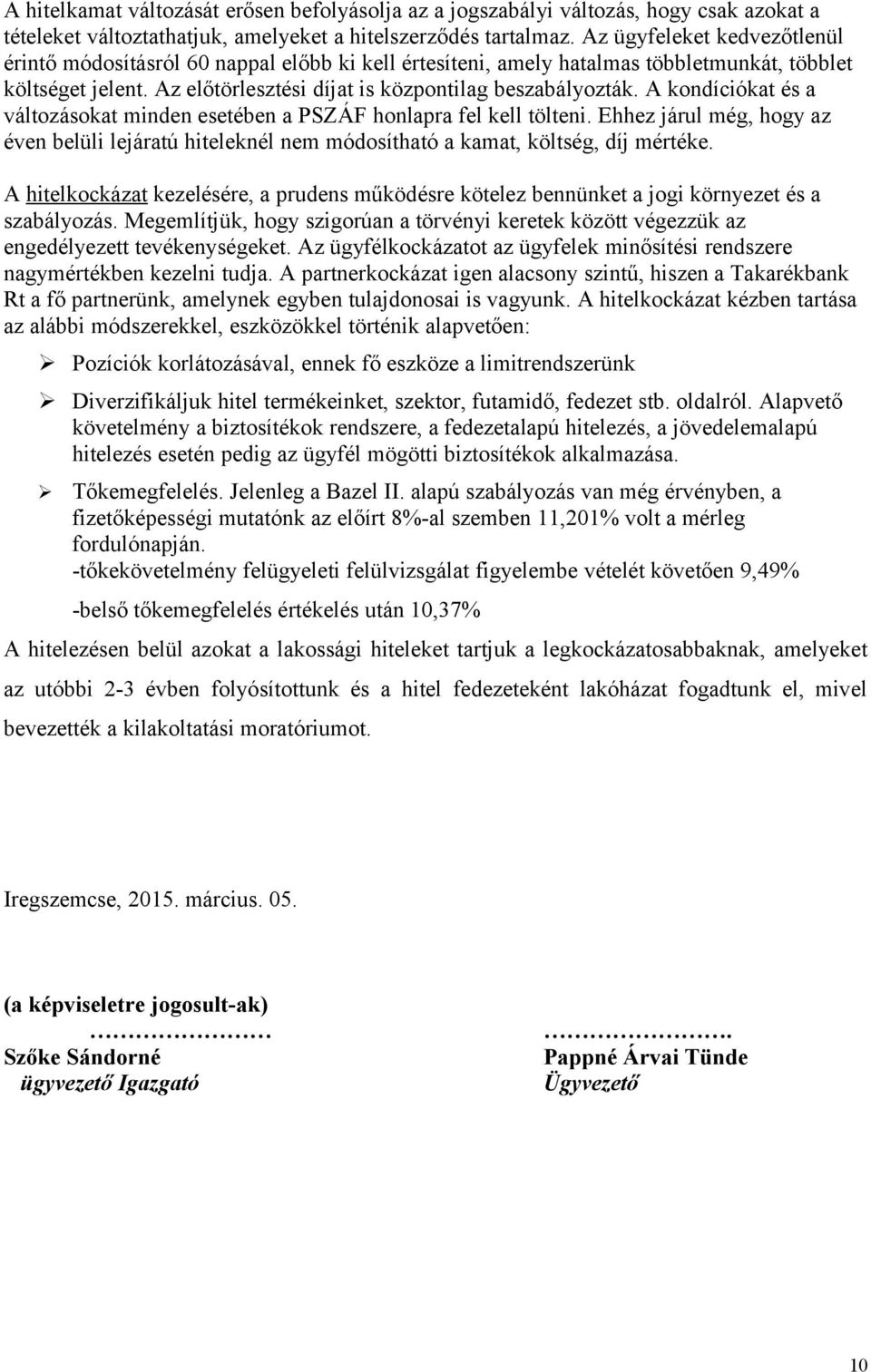 A kondíciókat és a változásokat minden esetében a PSZÁF honlapra fel kell tölteni. Ehhez járul még, hogy az éven belüli lejáratú hiteleknél nem módosítható a kamat, költség, díj mértéke.