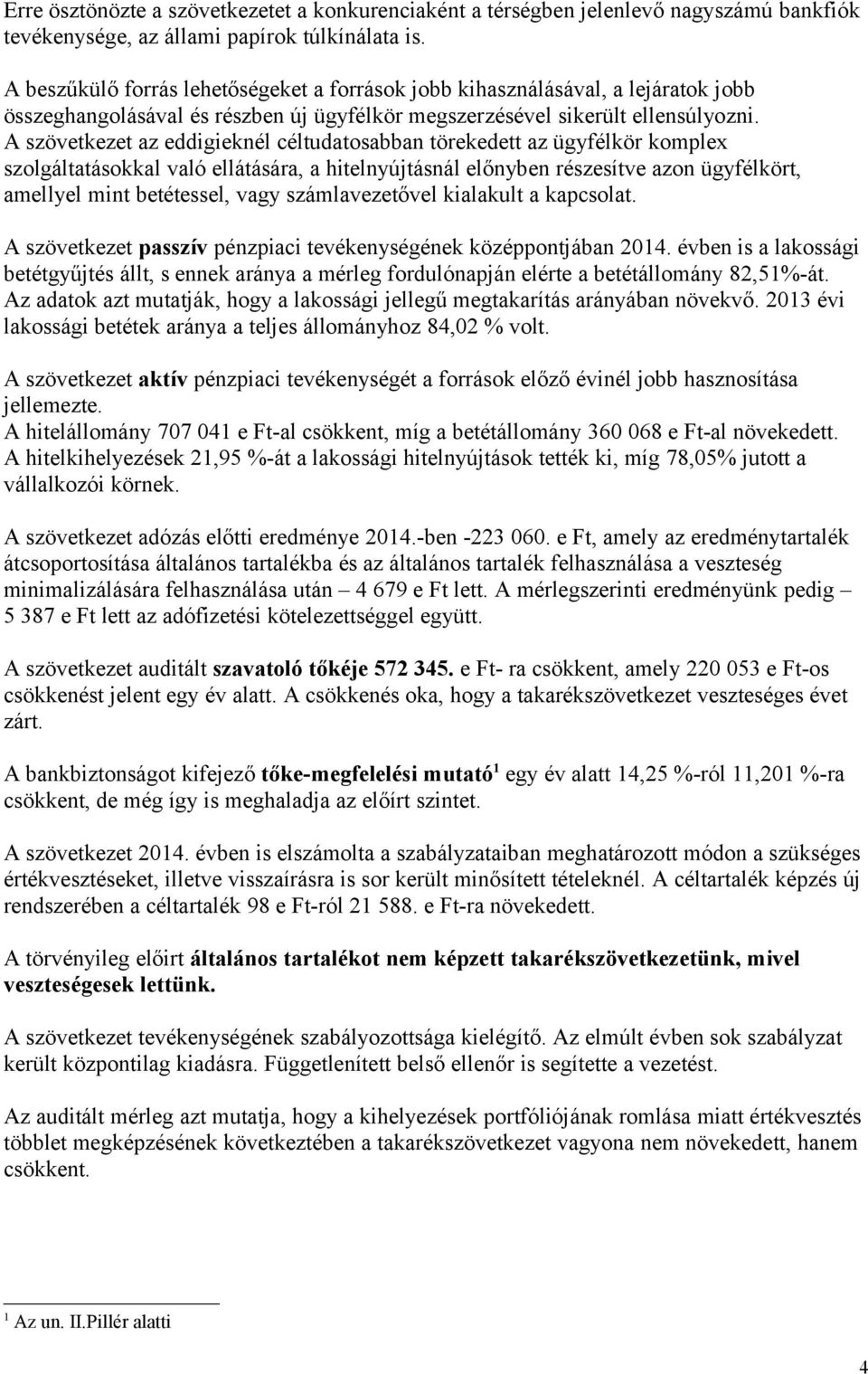 A szövetkezet az eddigieknél céltudatosabban törekedett az ügyfélkör komplex szolgáltatásokkal való ellátására, a hitelnyújtásnál előnyben részesítve azon ügyfélkört, amellyel mint betétessel, vagy