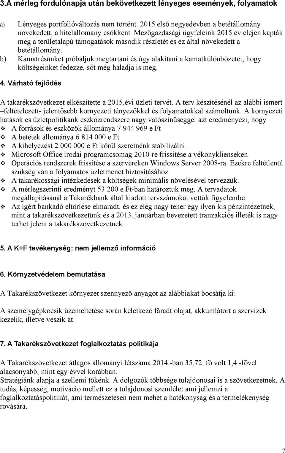 b) Kamatrésünket próbáljuk megtartani és úgy alakítani a kamatkülönbözetet, hogy költségeinket fedezze, sőt még haladja is meg. 4. Várható fejlődés A takarékszövetkezet elkészítette a 2015.