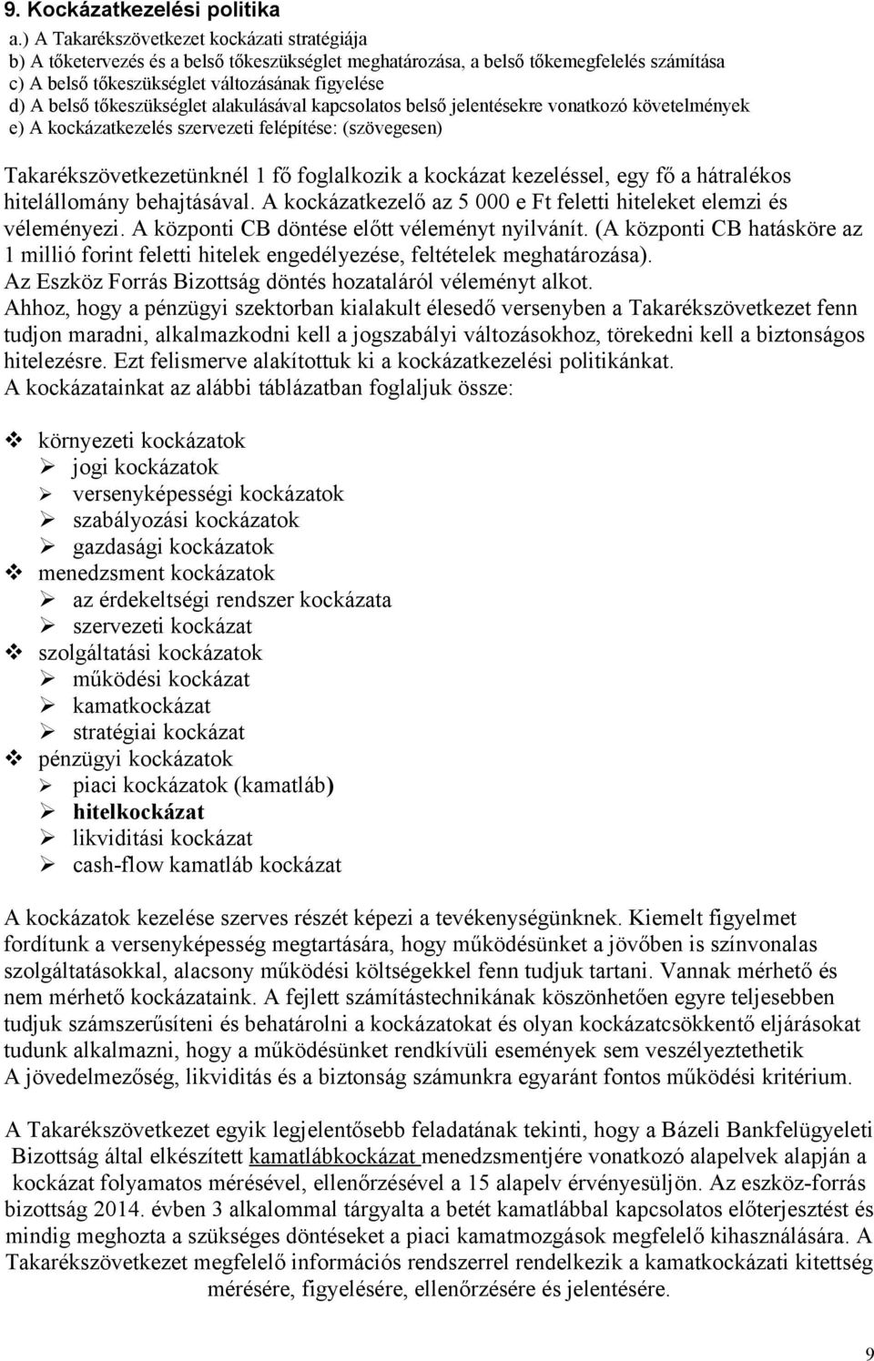 tőkeszükséglet alakulásával kapcsolatos belső jelentésekre vonatkozó követelmények e) A kockázatkezelés szervezeti felépítése: (szövegesen) Takarékszövetkezetünknél 1 fő foglalkozik a kockázat