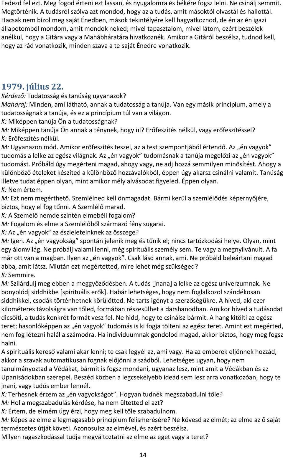 Gitára vagy a Mahábháratára hivatkoznék. Amikor a Gitáról beszélsz, tudnod kell, hogy az rád vonatkozik, minden szava a te saját Énedre vonatkozik. 1979. július 22.