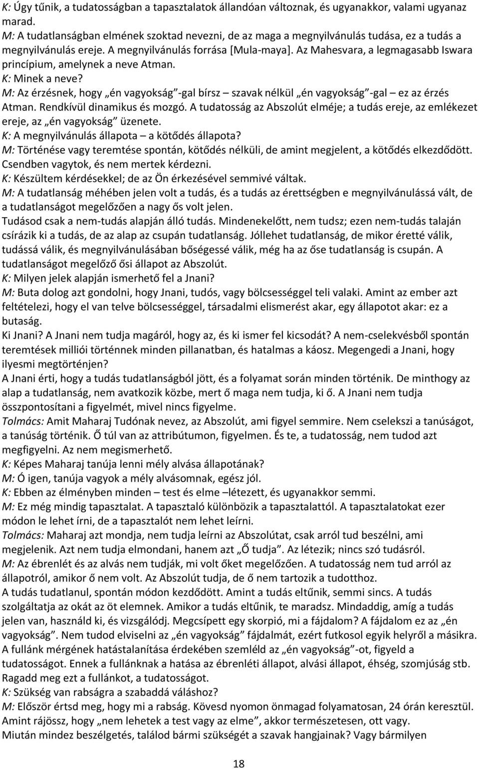 Az Mahesvara, a legmagasabb Iswara princípium, amelynek a neve Atman. K: Minek a neve? M: Az érzésnek, hogy én vagyokság -gal bírsz szavak nélkül én vagyokság -gal ez az érzés Atman.