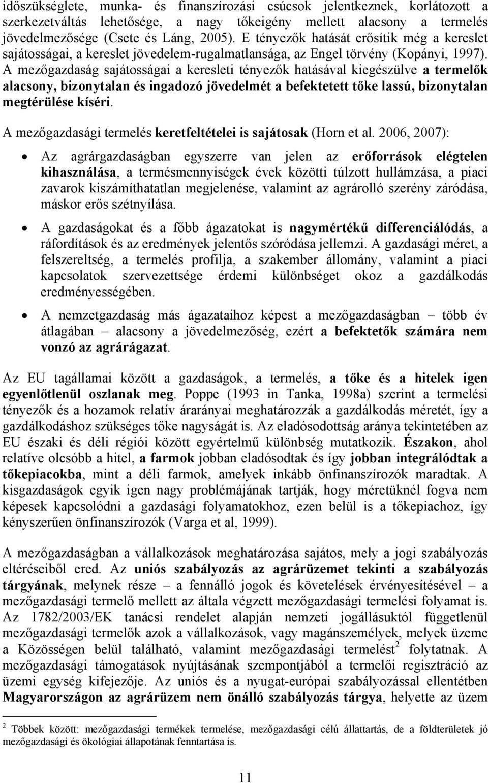 A mezőgazdaság sajátosságai a keresleti tényezők hatásával kiegészülve a termelők alacsony, bizonytalan és ingadozó jövedelmét a befektetett tőke lassú, bizonytalan megtérülése kíséri.