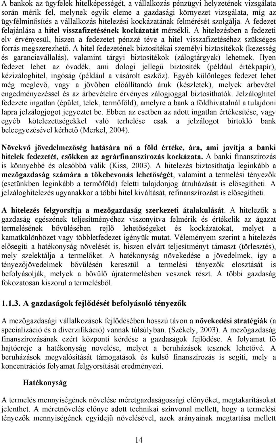 A hitelezésben a fedezeti elv érvényesül, hiszen a fedezetet pénzzé téve a hitel visszafizetéséhez szükséges forrás megszerezhető.