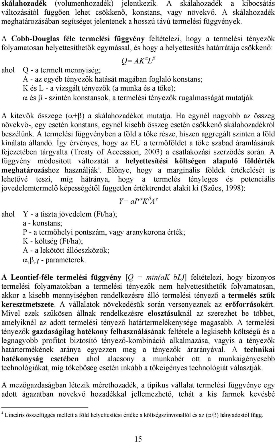 A Cobb-Douglas féle termelési függvény feltételezi, hogy a termelési tényezők folyamatosan helyettesíthetők egymással, és hogy a helyettesítés határrátája csökkenő: ahol Q= AK L Q - a termelt