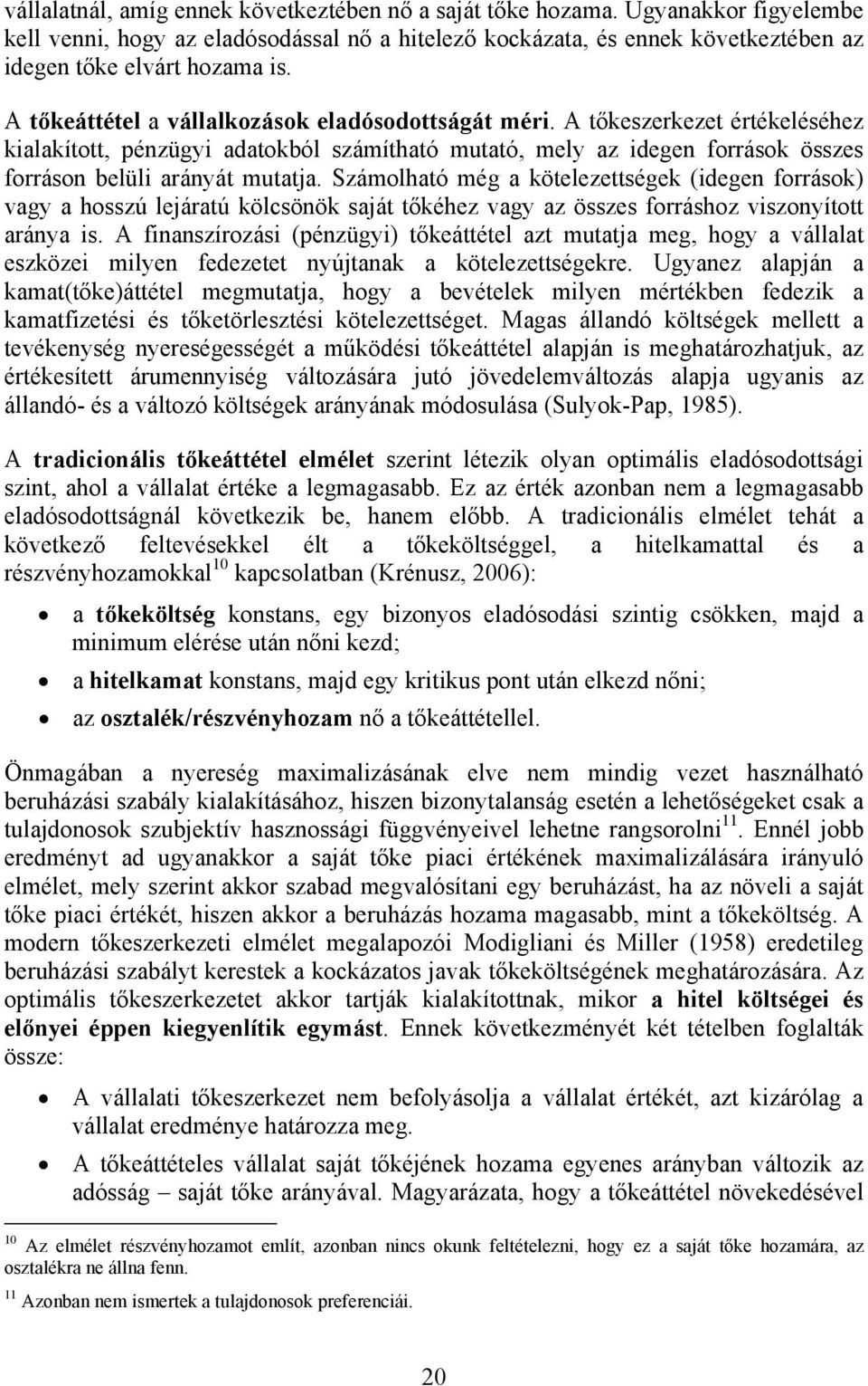 Számolható még a kötelezettségek (idegen források) vagy a hosszú lejáratú kölcsönök saját tőkéhez vagy az összes forráshoz viszonyított aránya is.