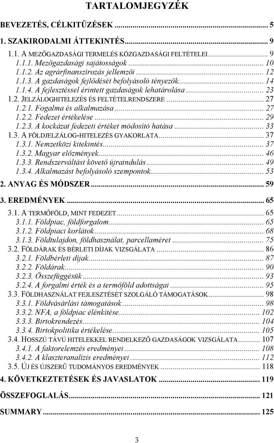 .. 27 1.2.1. Fogalma és alkalmazása... 27 1.2.2. Fedezet értékelése... 29 1.2.3. A kockázat fedezeti értéket módosító hatása... 33 1.3. A FÖLDJELZÁLOG-HITELEZÉS GYAKORLATA... 37 1.3.1. Nemzetközi kitekintés.