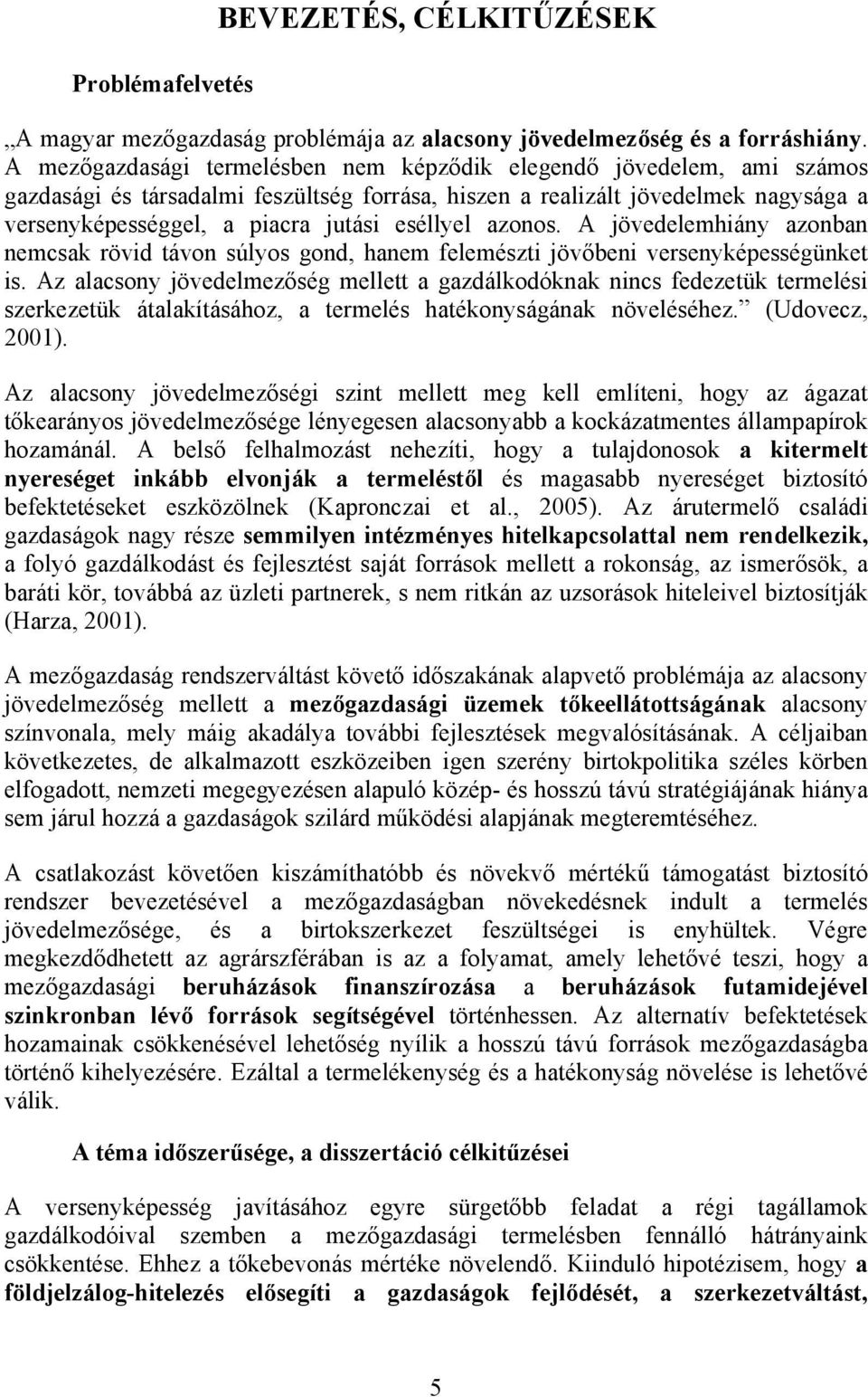 eséllyel azonos. A jövedelemhiány azonban nemcsak rövid távon súlyos gond, hanem felemészti jövőbeni versenyképességünket is.