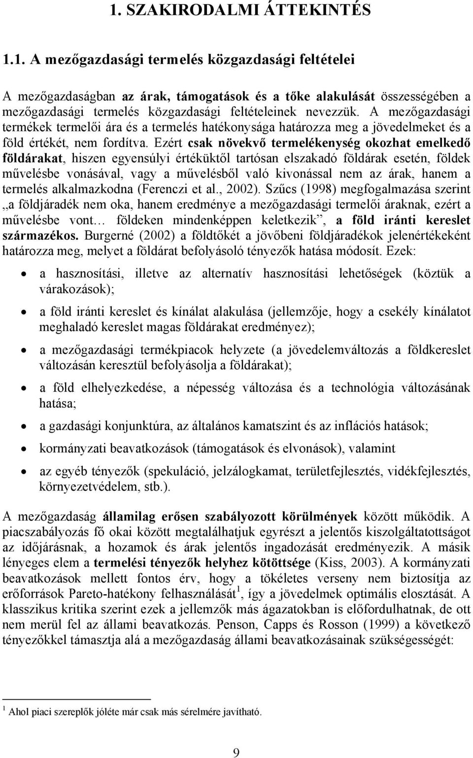 Ezért csak növekvő termelékenység okozhat emelkedő földárakat, hiszen egyensúlyi értéküktől tartósan elszakadó földárak esetén, földek művelésbe vonásával, vagy a művelésből való kivonással nem az