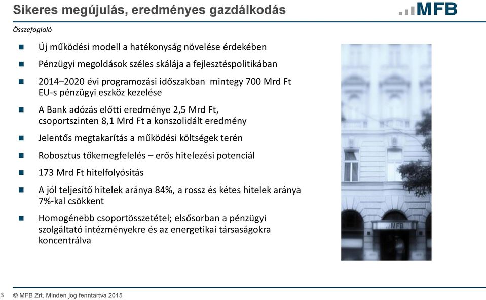 megtakarítás a működési költségek terén Robosztus tőkemegfelelés erős hitelezési potenciál 173 Mrd Ft hitelfolyósítás A jól teljesítő hitelek aránya 84%, a rossz és kétes hitelek