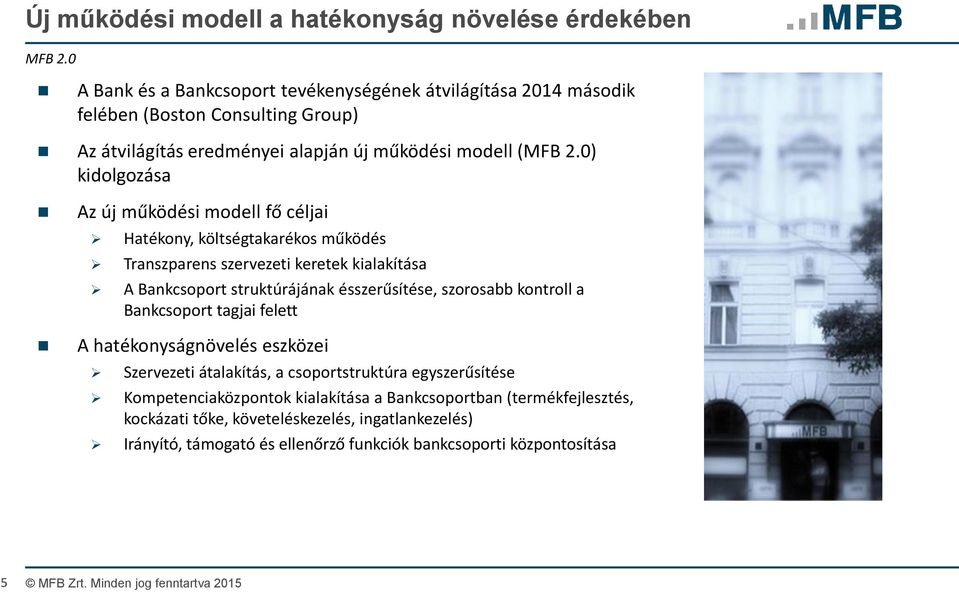 0) kidolgozása Az új működési modell fő céljai Hatékony, költségtakarékos működés Transzparens szervezeti keretek kialakítása A Bankcsoport struktúrájának ésszerűsítése, szorosabb