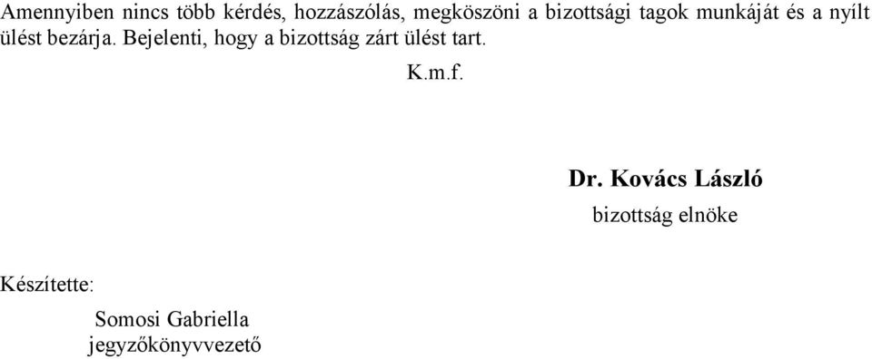 Bejelenti, hogy a bizottság zárt ülést tart. K.m.f. Dr.