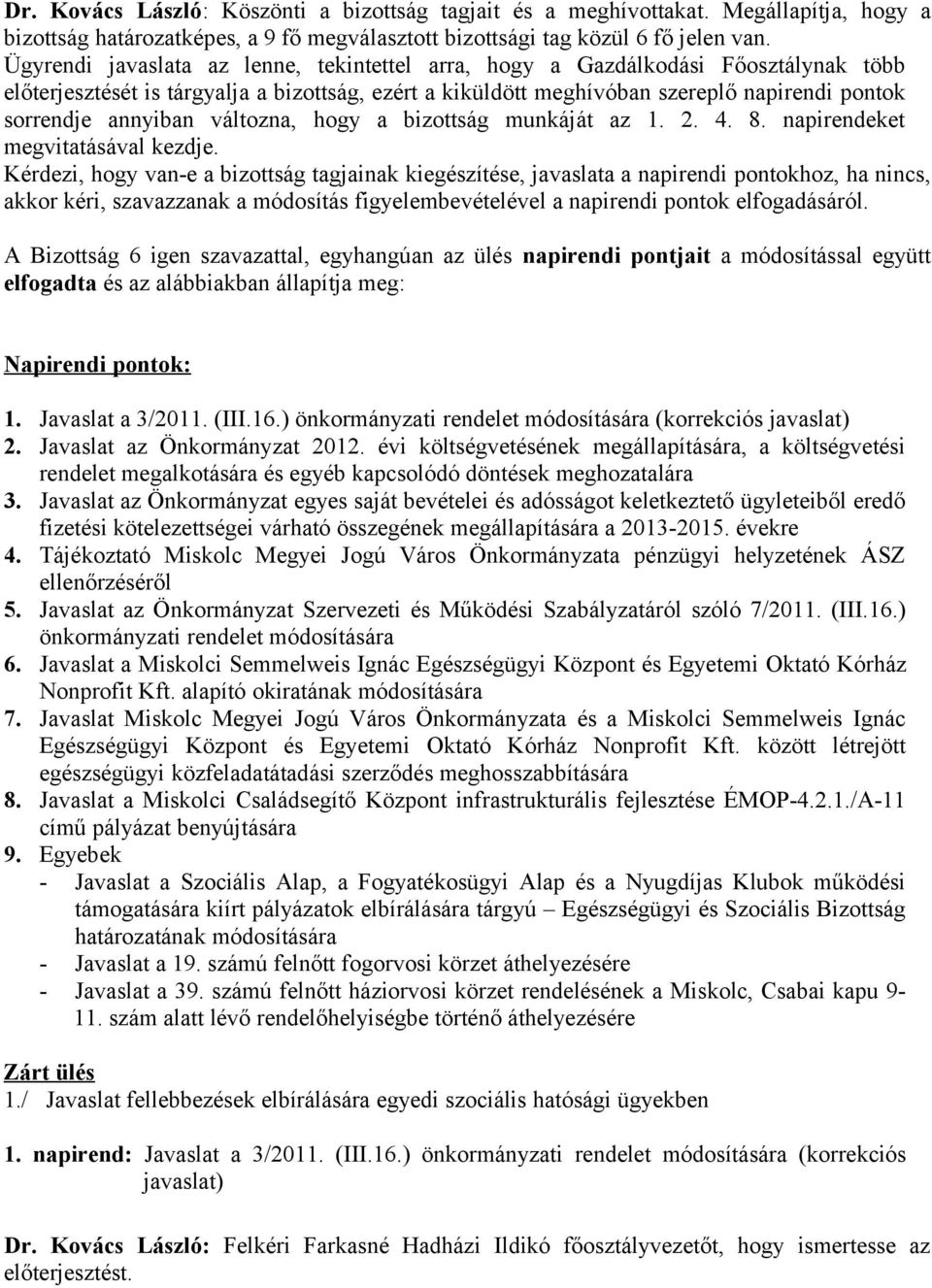 annyiban változna, hogy a bizottság munkáját az 1. 2. 4. 8. napirendeket megvitatásával kezdje.