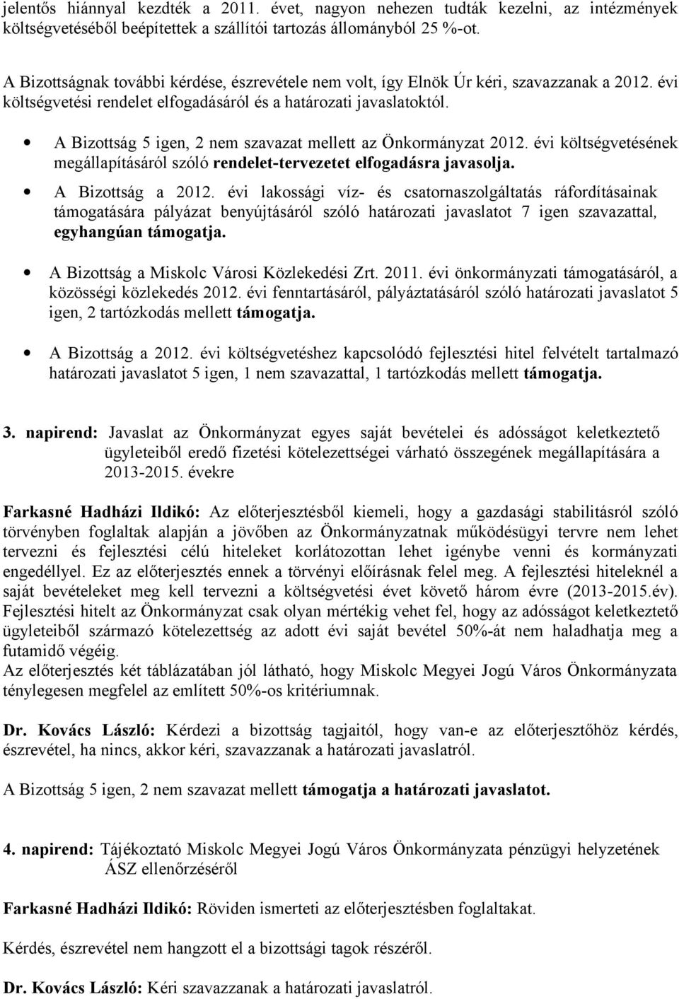 A Bizottság 5 igen, 2 nem szavazat mellett az Önkormányzat 2012. évi költségvetésének megállapításáról szóló rendelet-tervezetet elfogadásra javasolja. A Bizottság a 2012.