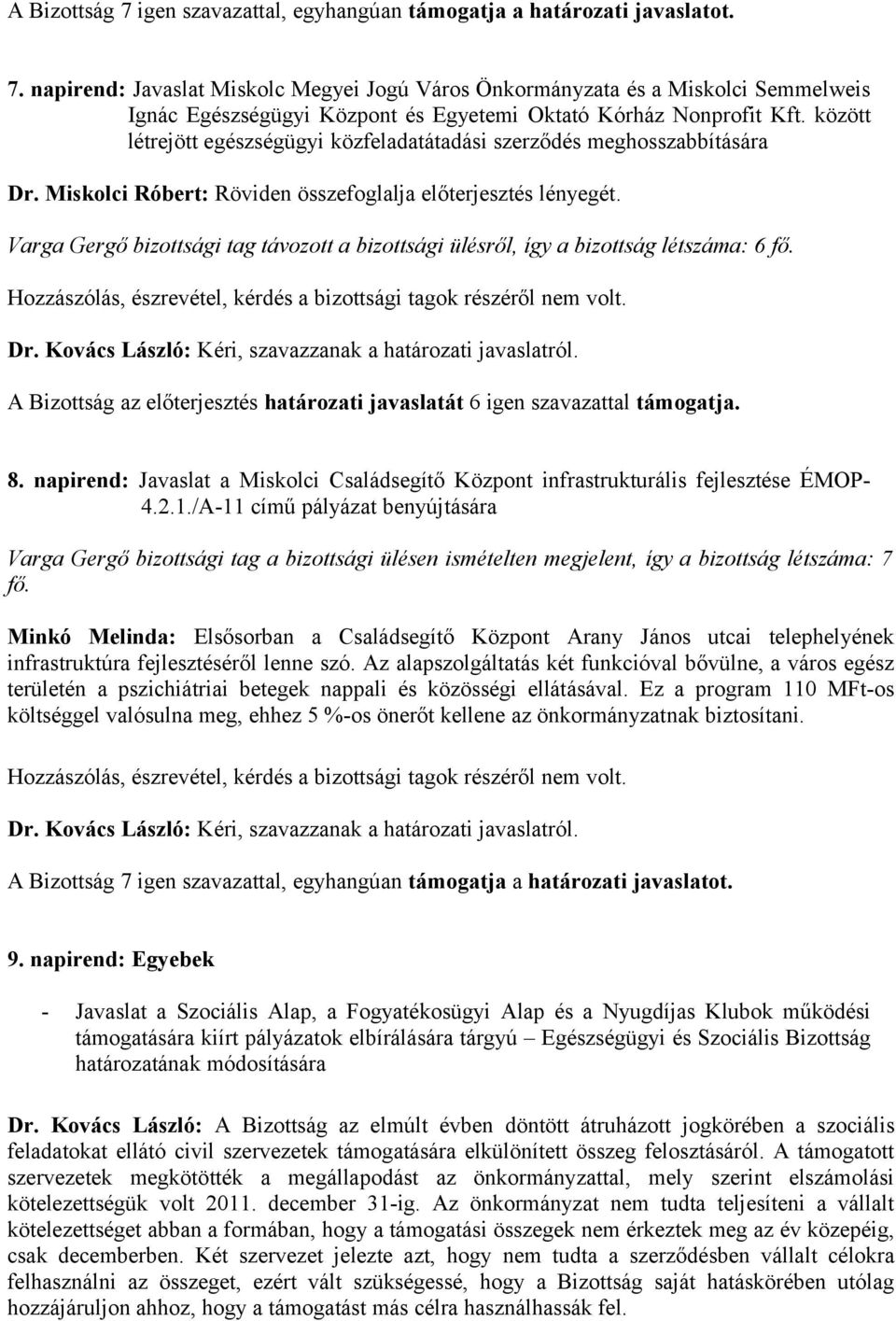 Varga Gergő bizottsági tag távozott a bizottsági ülésről, így a bizottság létszáma: 6 fő. Hozzászólás, észrevétel, kérdés a bizottsági tagok részéről nem volt. Dr.