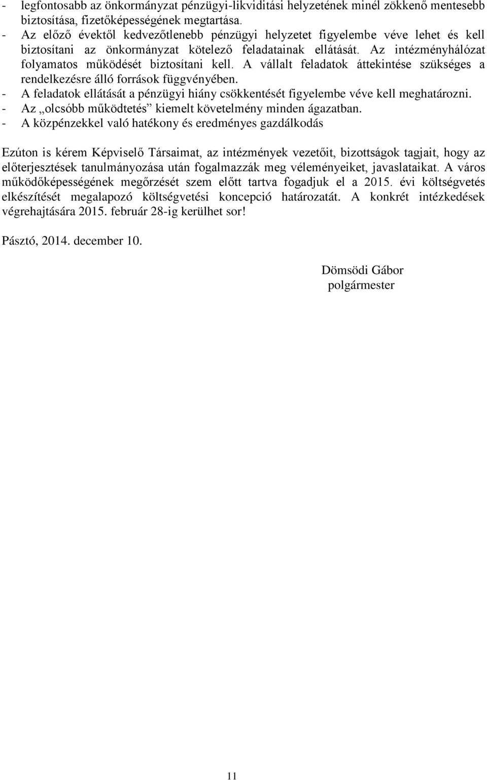 Az intézményhálózat folyamatos működését biztosítani kell. A vállalt feladatok áttekintése szükséges a rendelkezésre álló források függvényében.