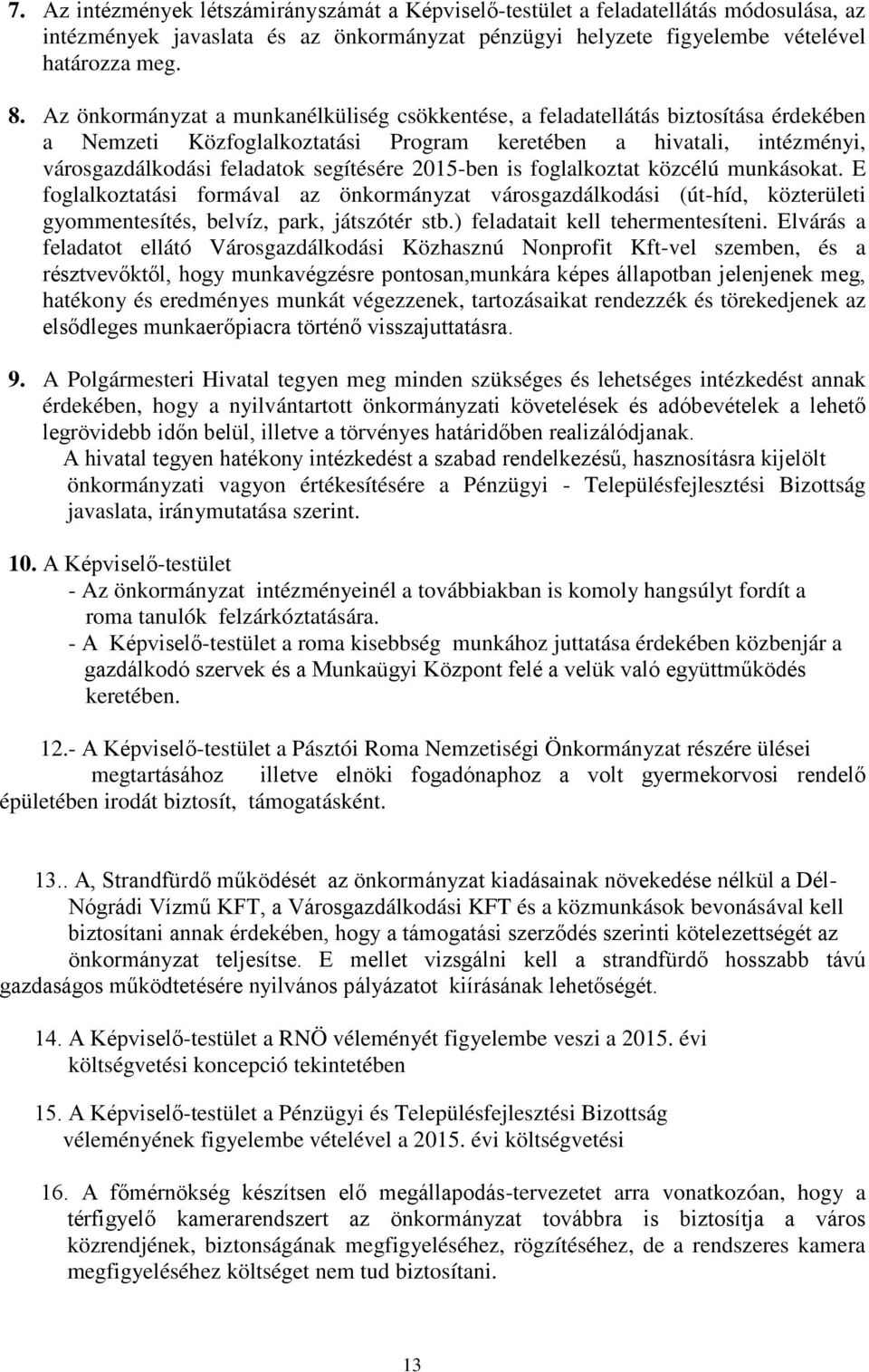 2015-ben is foglalkoztat közcélú munkásokat. E foglalkoztatási formával az önkormányzat városgazdálkodási (út-híd, közterületi gyommentesítés, belvíz, park, játszótér stb.