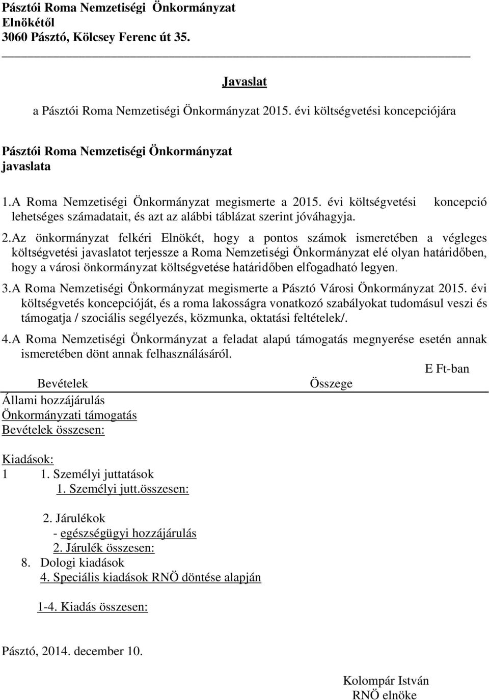 évi költségvetési koncepció lehetséges számadatait, és azt az alábbi táblázat szerint jóváhagyja. 2.