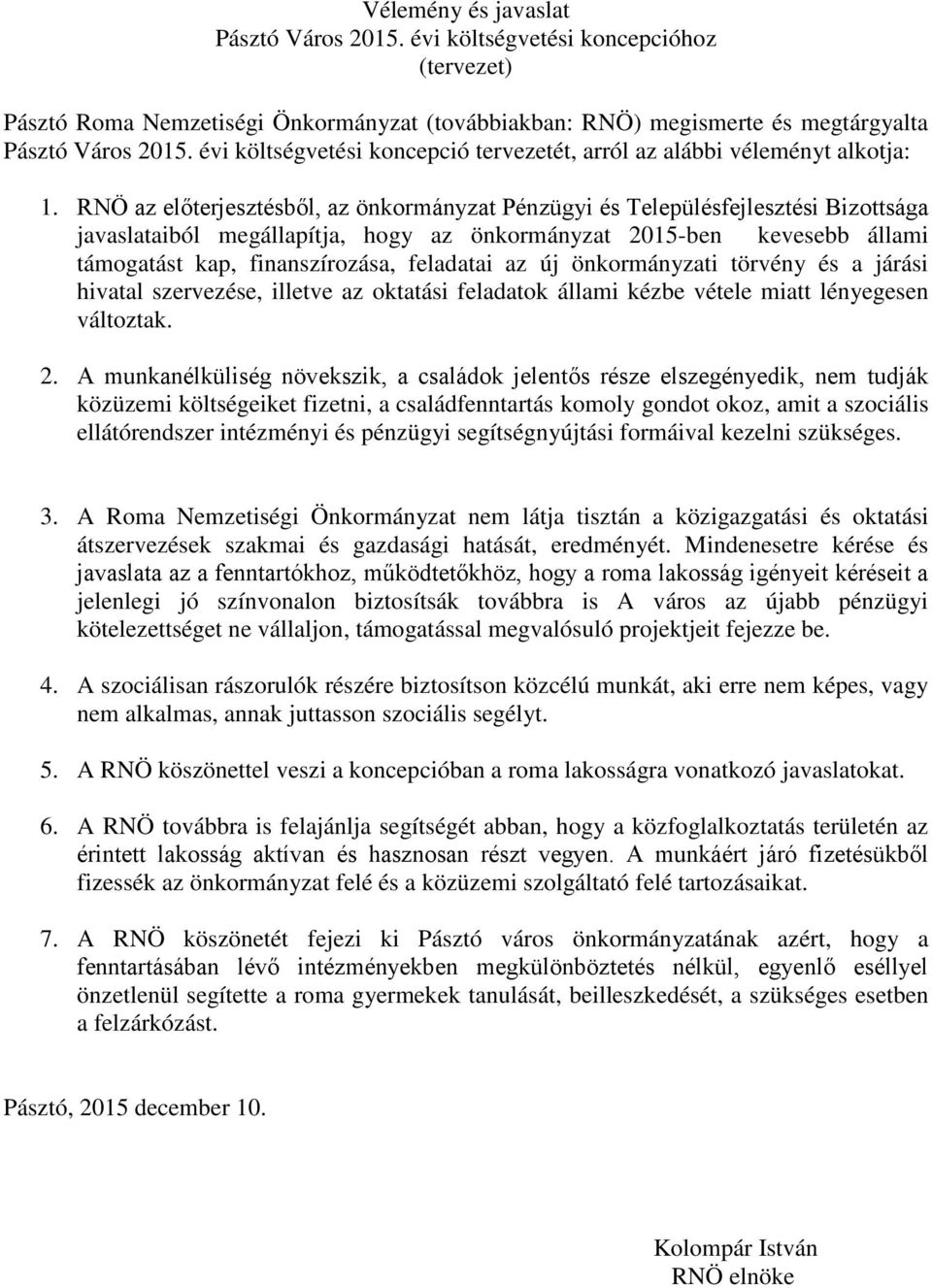 RNÖ az előterjesztésből, az önkormányzat Pénzügyi és Településfejlesztési Bizottsága javaslataiból megállapítja, hogy az önkormányzat 2015-ben kevesebb állami támogatást kap, finanszírozása,