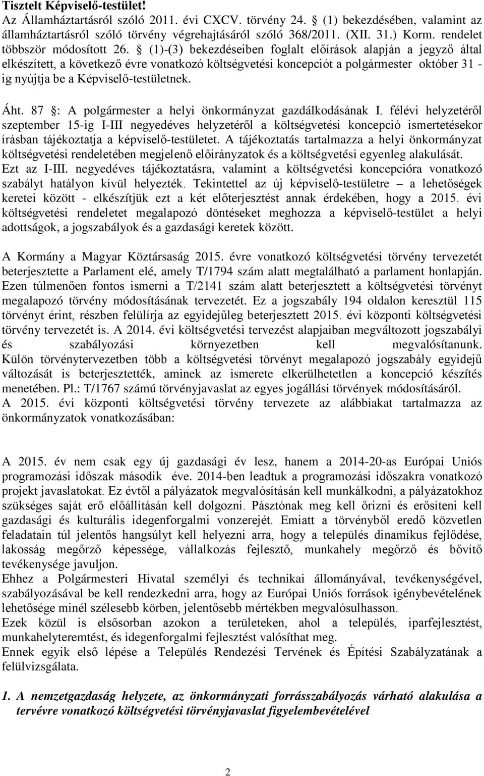 (1)-(3) bekezdéseiben foglalt előírások alapján a jegyző által elkészített, a következő évre vonatkozó költségvetési koncepciót a polgármester október 31 - ig nyújtja be a Képviselő-testületnek. Áht.