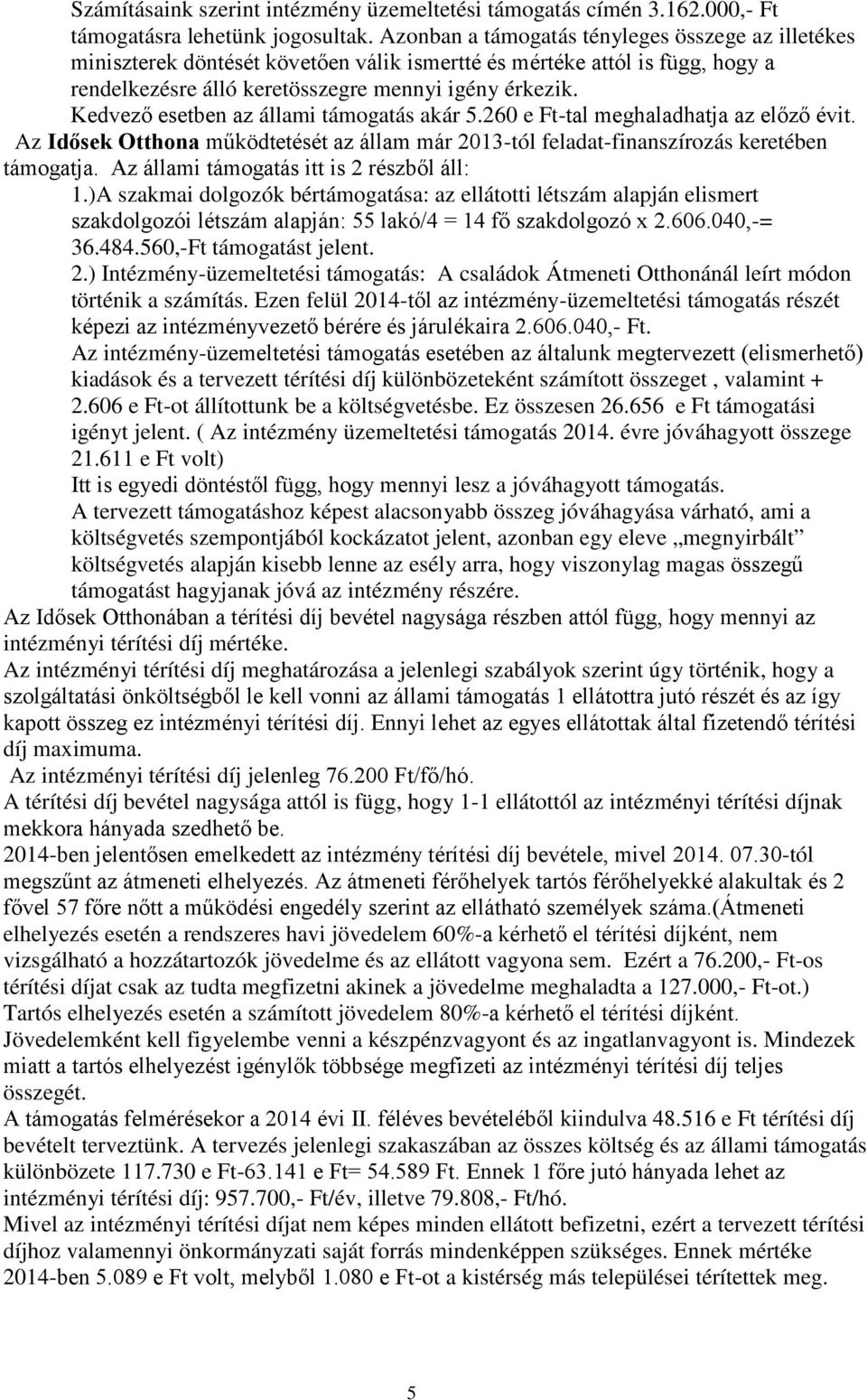 Kedvező esetben az állami támogatás akár 5.260 e Ft-tal meghaladhatja az előző évit. Az Idősek Otthona működtetését az állam már 2013-tól feladat-finanszírozás keretében támogatja.