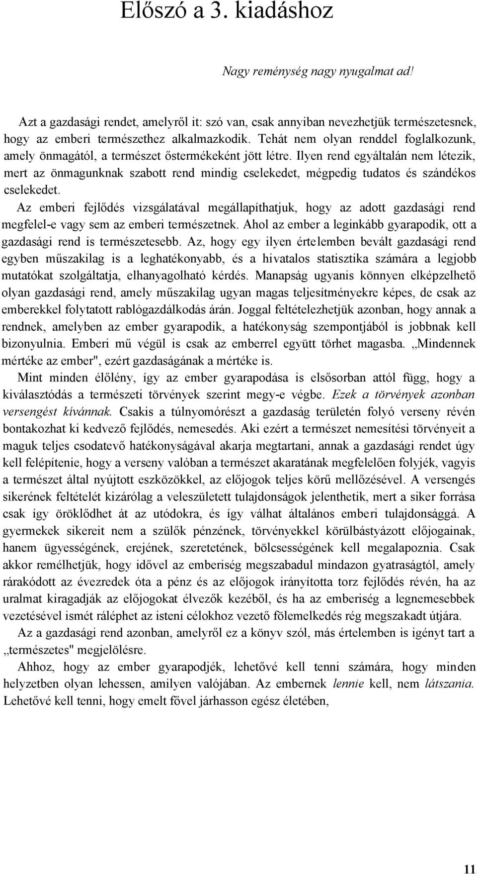 Ilyen rend egyáltalán nem létezik, mert az önmagunknak szabott rend mindig cselekedet, mégpedig tudatos és szándékos cselekedet.