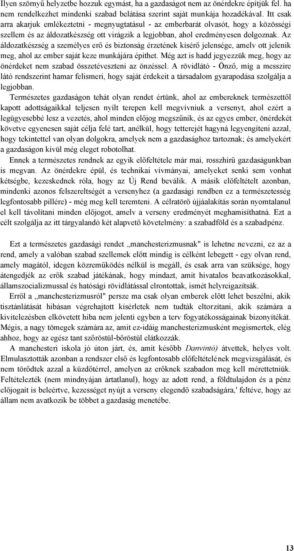 Az áldozatkészség a személyes erő és biztonság érzetének kísérő jelensége, amelv ott jelenik meg, ahol az ember saját keze munkájára építhet.