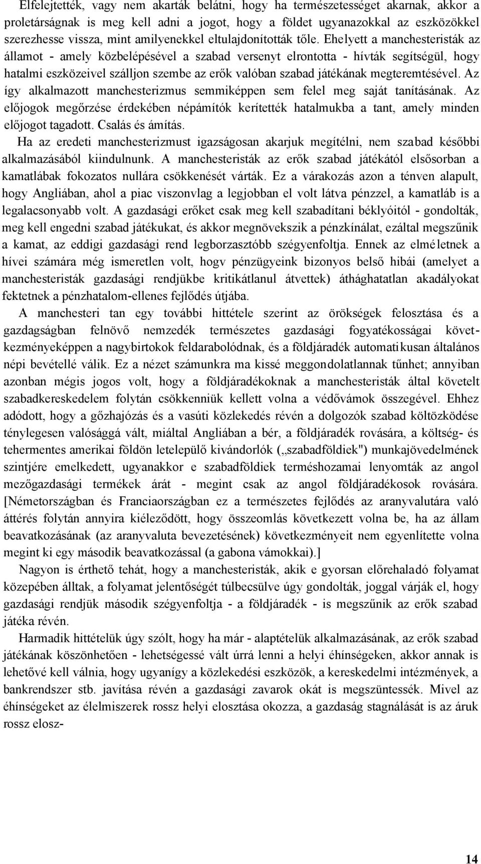 Ehelyett a manchesteristák az államot - amely közbelépésével a szabad versenyt elrontotta - hívták segítségül, hogy hatalmi eszközeivel szálljon szembe az erők valóban szabad játékának