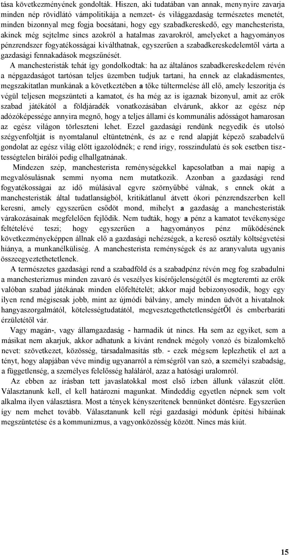 egy manchesterista, akinek még sejtelme sincs azokról a hatalmas zavarokról, amelyeket a hagyományos pénzrendszer fogyatékosságai kiválthatnak, egyszerűen a szabadkereskedelemtől várta a gazdasági