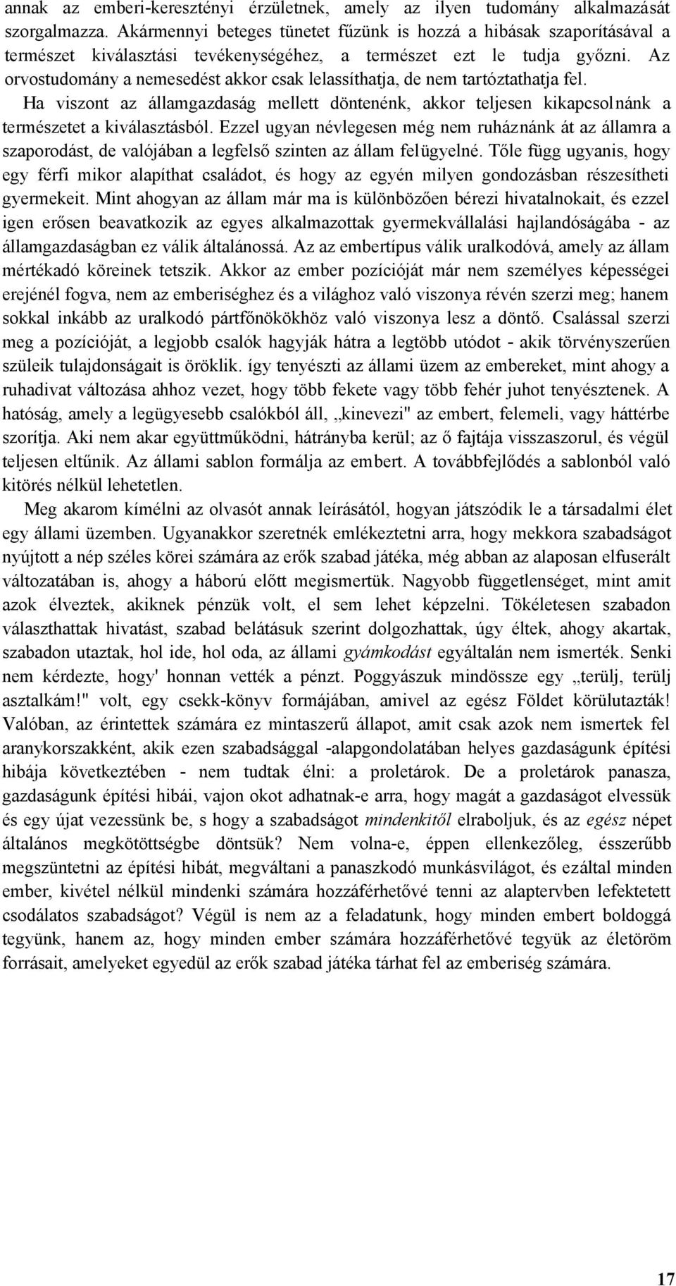 Az orvostudomány a nemesedést akkor csak lelassíthatja, de nem tartóztathatja fel. Ha viszont az államgazdaság mellett döntenénk, akkor teljesen kikapcsolnánk a természetet a kiválasztásból.