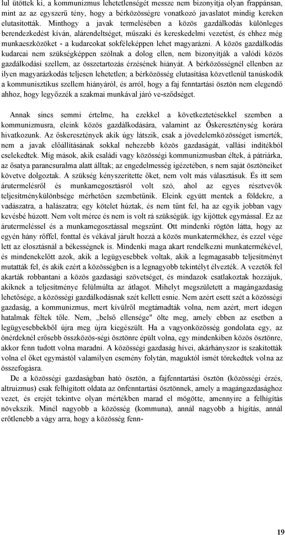 magyarázni. A közös gazdálkodás kudarcai nem szükségképpen szólnak a dolog ellen, nem bizonyítják a valódi közös gazdálkodási szellem, az összetartozás érzésének hiányát.