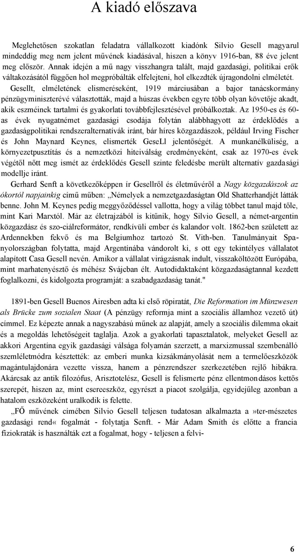 Gesellt, elméletének elismeréseként, 1919 márciusában a bajor tanácskormány pénzügyminiszterévé választották, majd a húszas években egyre több olyan követője akadt, akik eszméinek tartalmi és