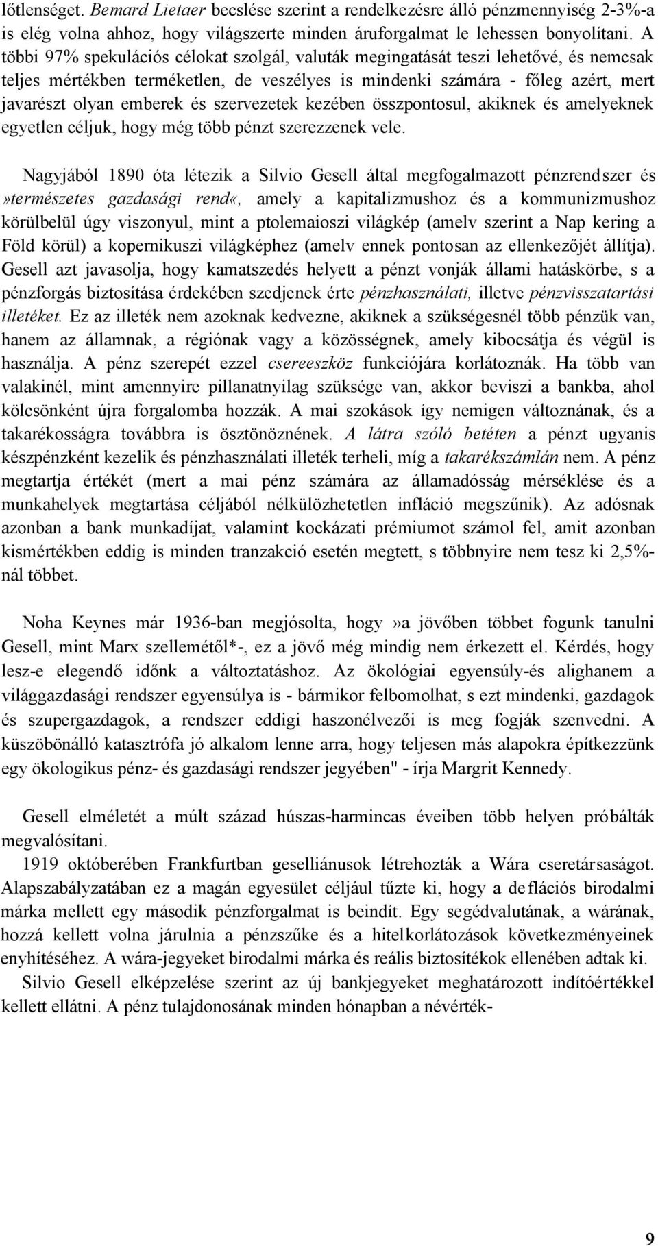 szervezetek kezében összpontosul, akiknek és amelyeknek egyetlen céljuk, hogy még több pénzt szerezzenek vele.