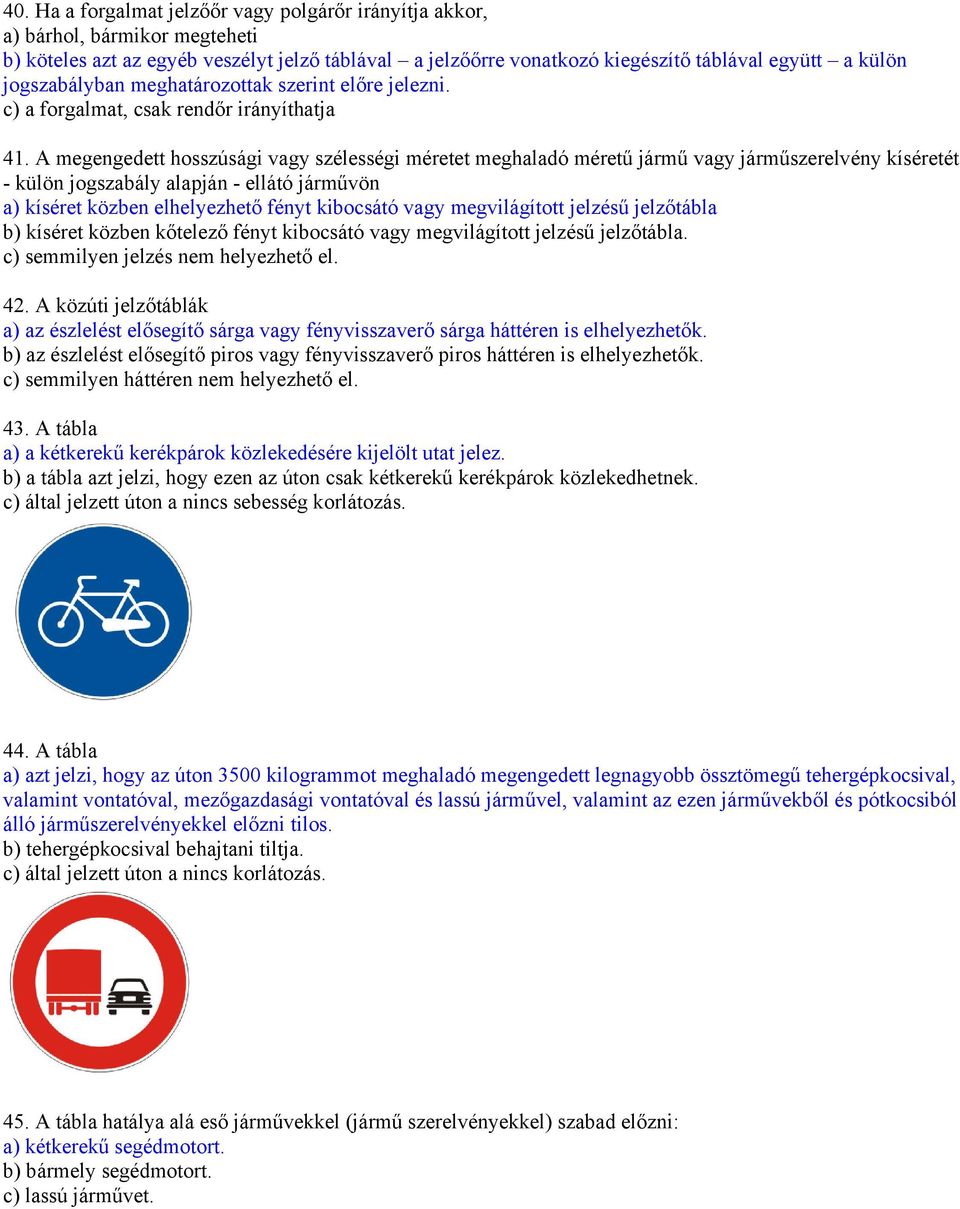 A megengedett hosszúsági vagy szélességi méretet meghaladó méretű jármű vagy járműszerelvény kíséretét - külön jogszabály alapján - ellátó járművön a) kíséret közben elhelyezhető fényt kibocsátó vagy