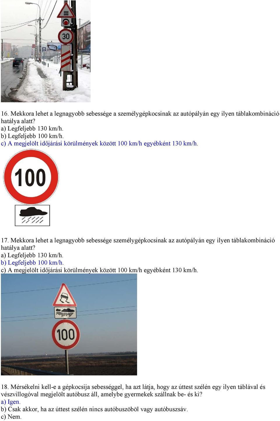 a) Legfeljebb 130 km/h. b) Legfeljebb 100 km/h. c) A megjelölt időjárási körülmények között 100 km/h egyébként 130 km/h. 18.